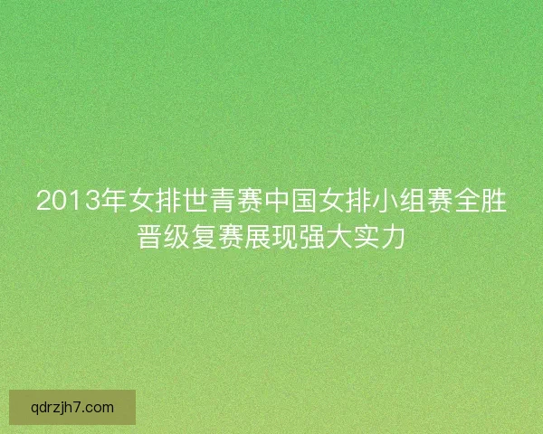 2013年女排世青赛中国女排小组赛全胜晋级复赛展现强大实力