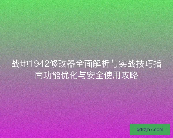 战地1942修改器全面解析与实战技巧指南功能优化与安全使用攻略